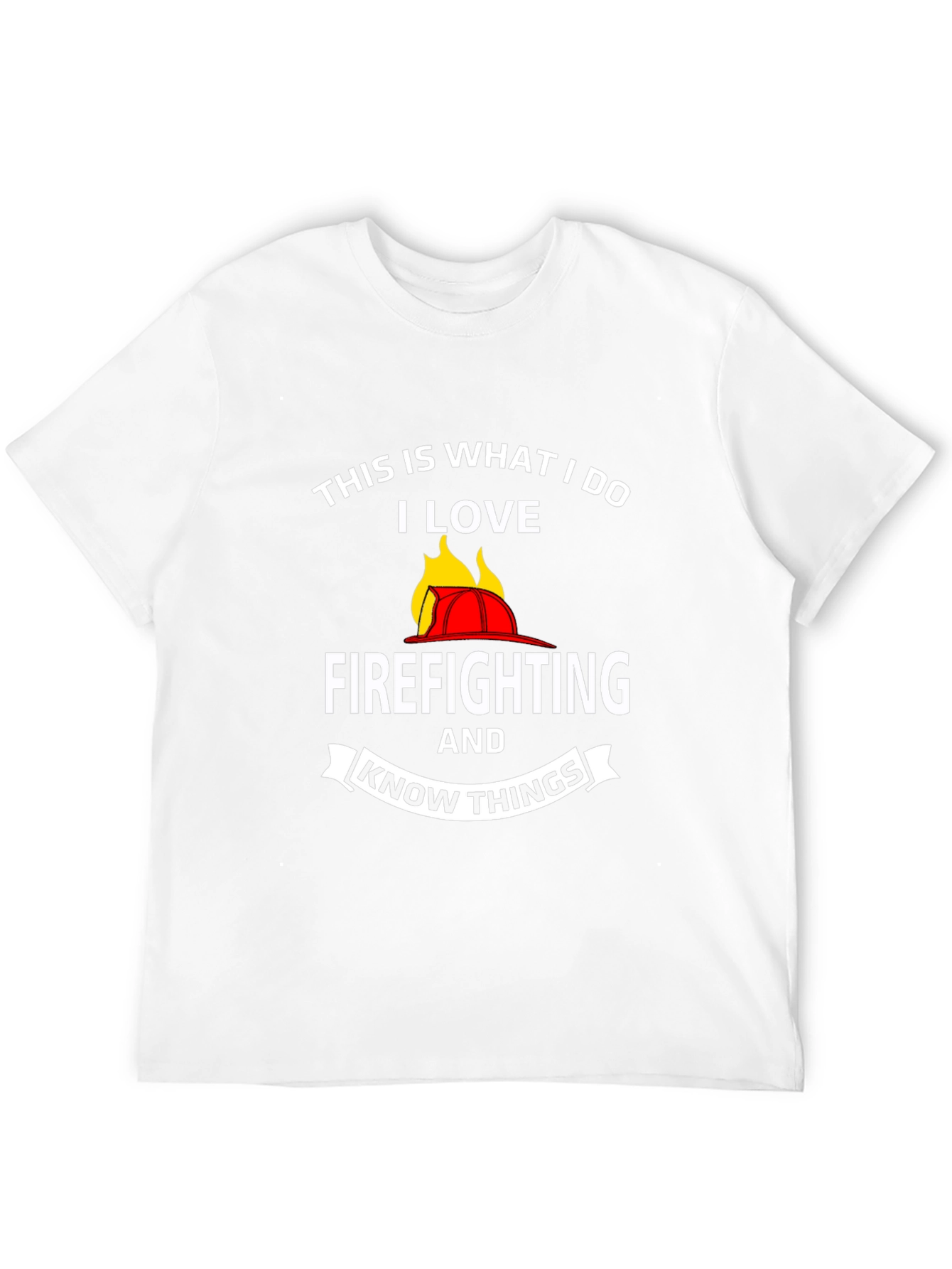 Firefighter T-Shirt: This Is What I Do I Love