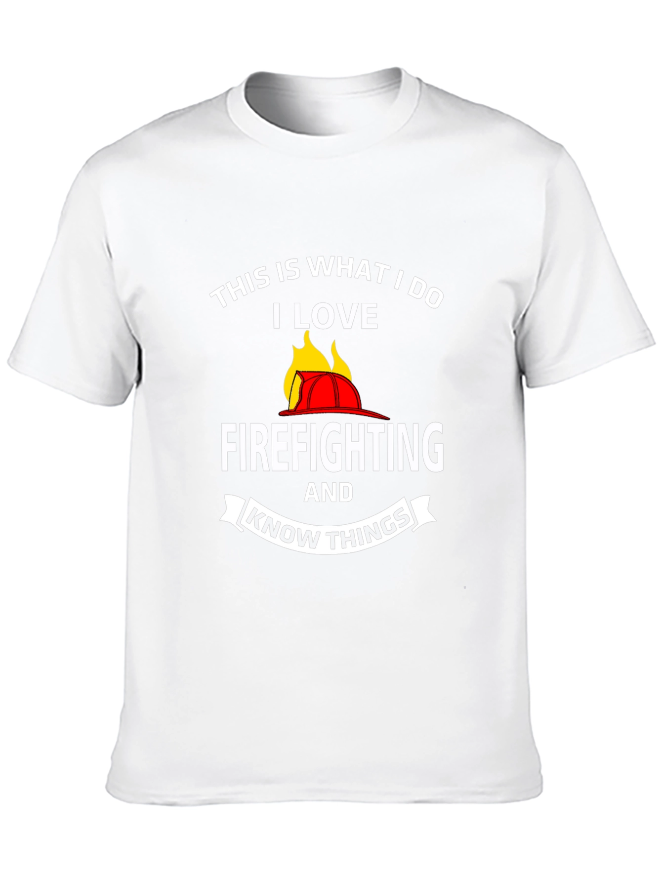 Firefighter T-Shirt: This Is What I Do I Love