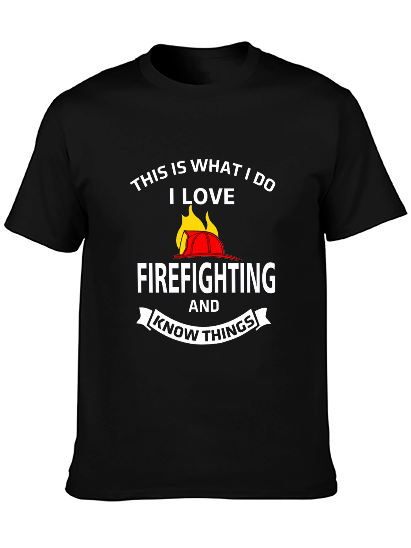 Firefighter T-Shirt: This Is What I Do I Love