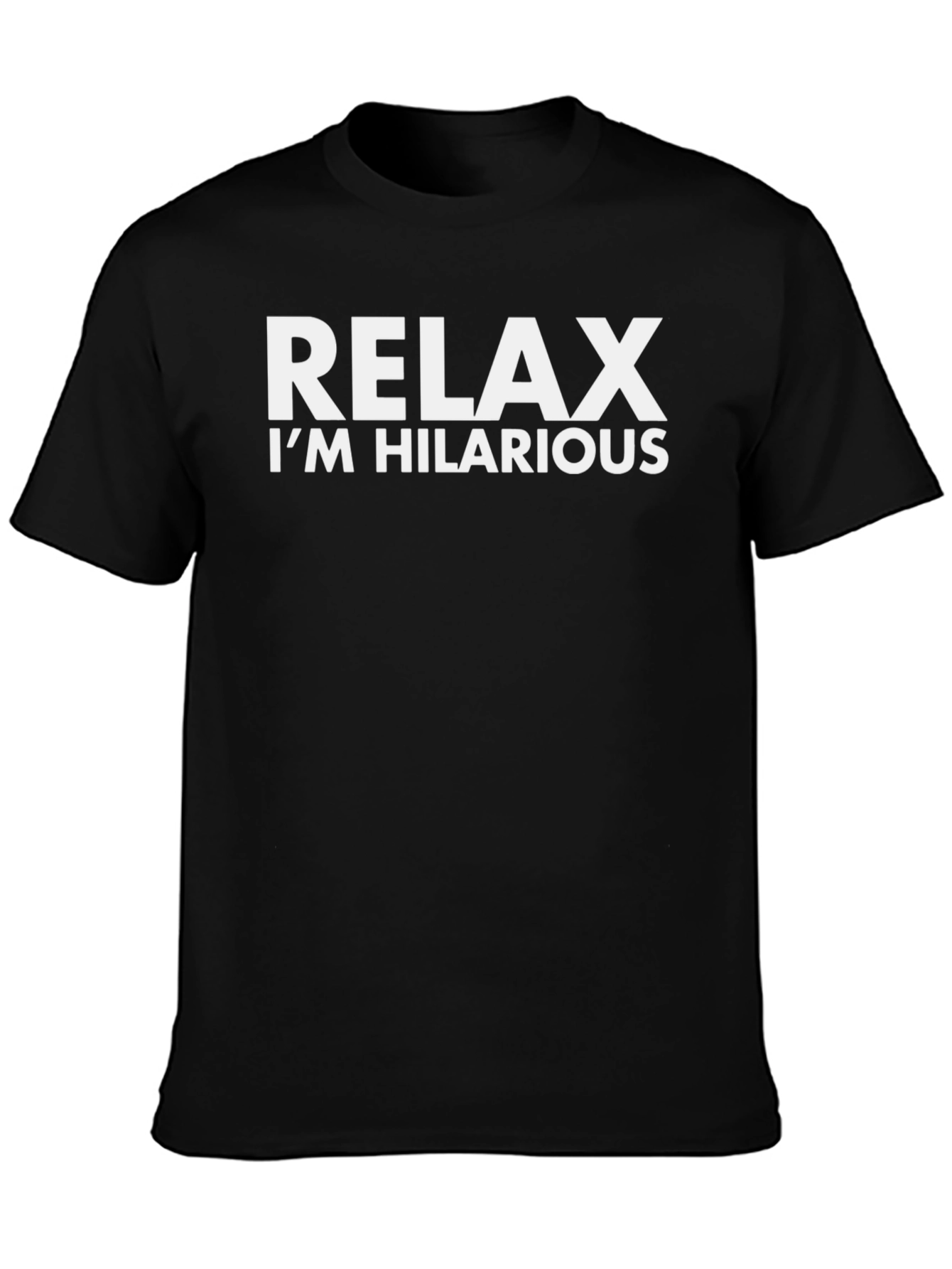 Relax Im Hilarious T-Shirt | Funny Humor Tee