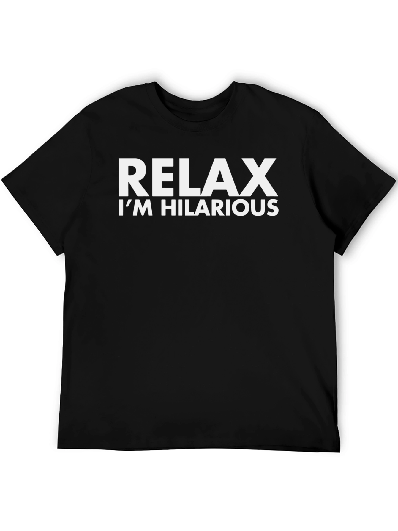 Relax Im Hilarious T-Shirt | Funny Humor Tee