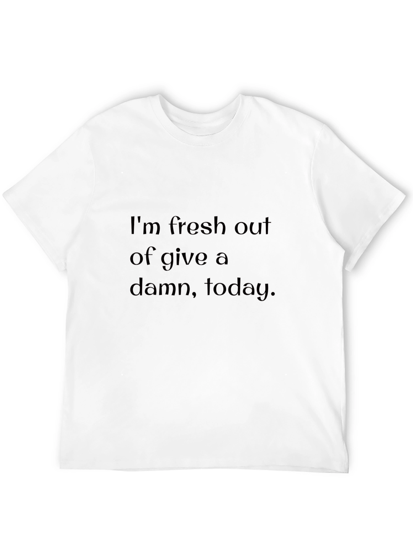Im Fresh Out of Give a Damn T-Shirt