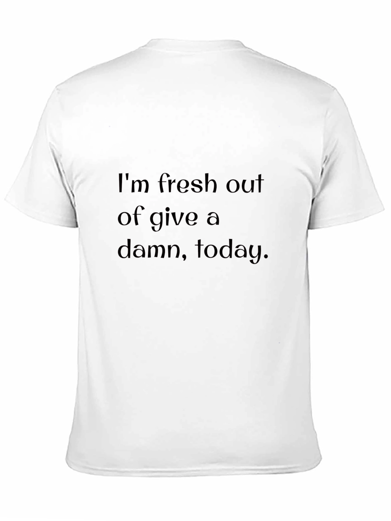 Im Fresh Out of Give a Damn T-Shirt