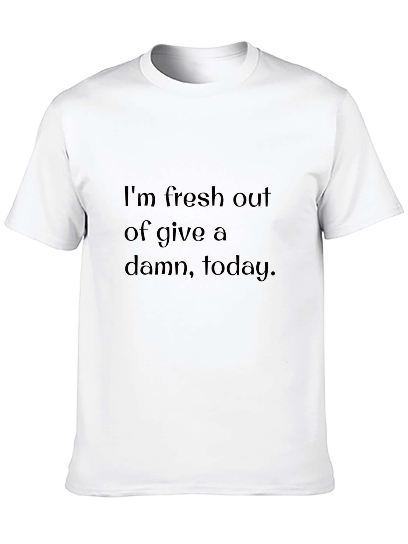 Im Fresh Out of Give a Damn T-Shirt