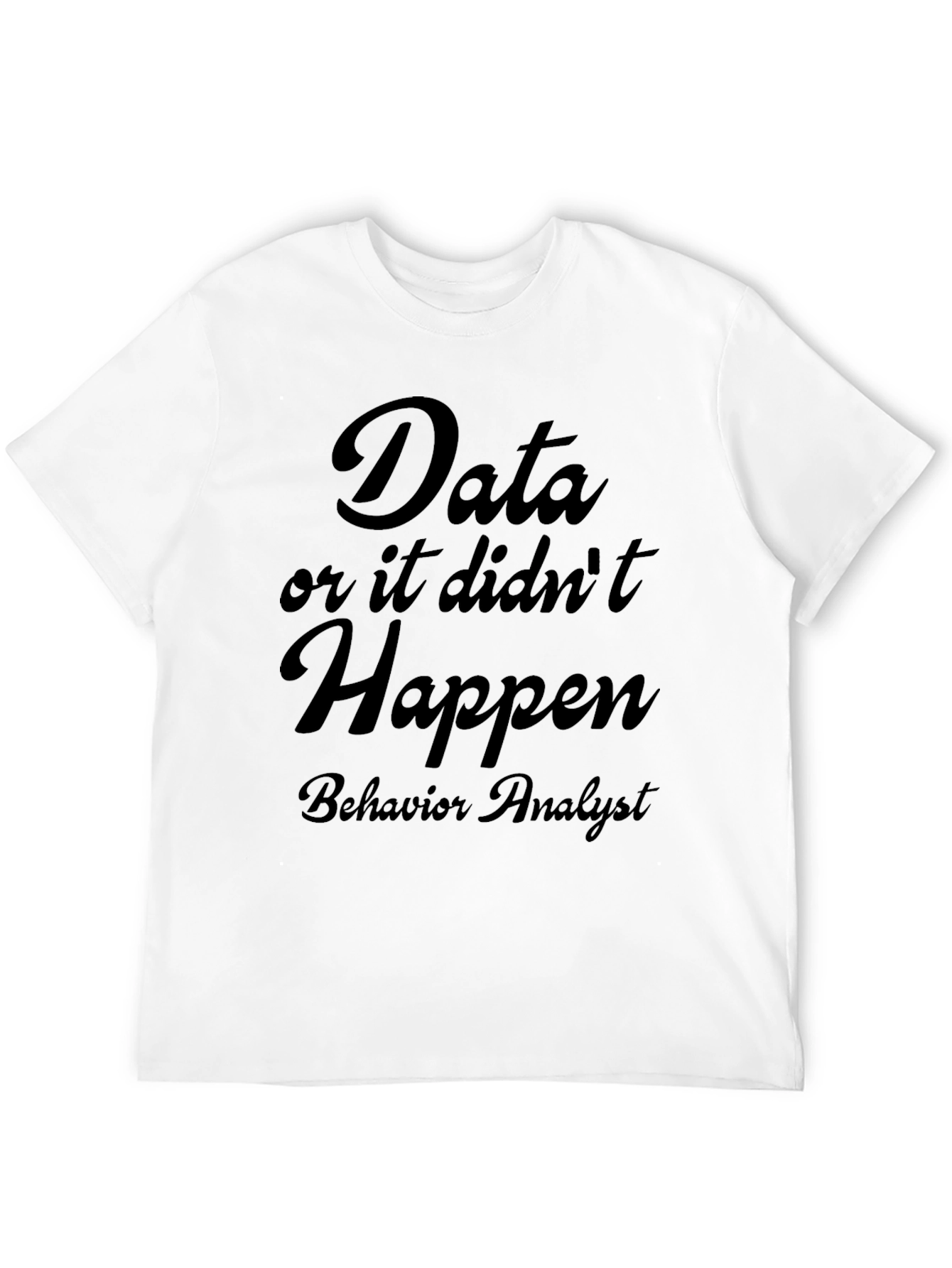 Data or It Didnt Happen T-Shirt