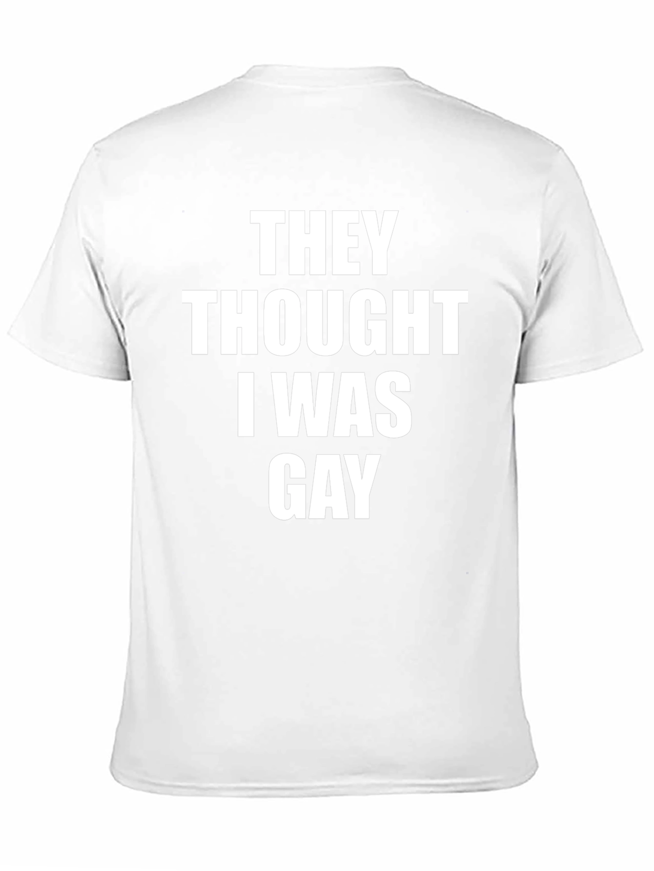They Thought I Was Gay Slogan Tee