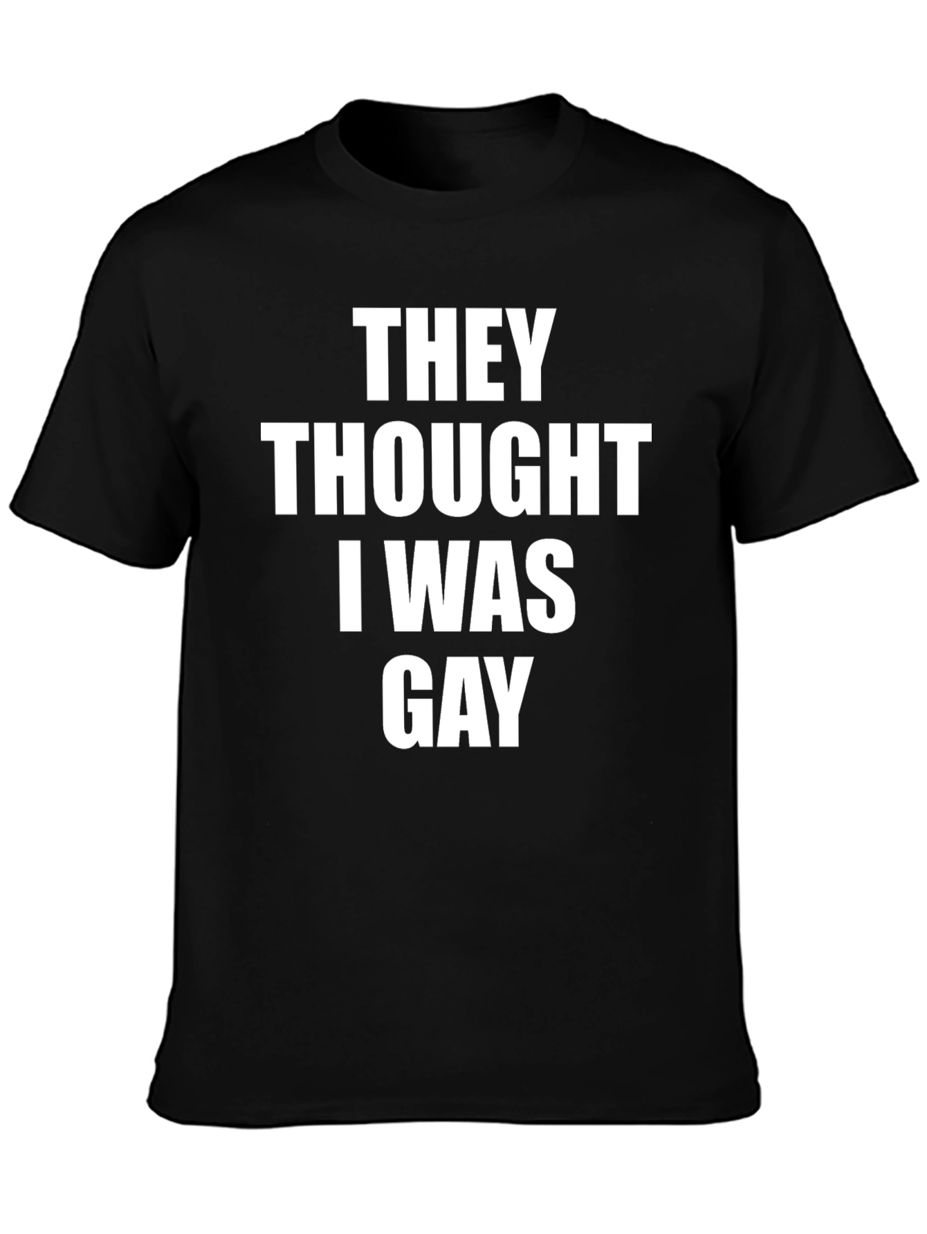 They Thought I Was Gay Slogan Tee