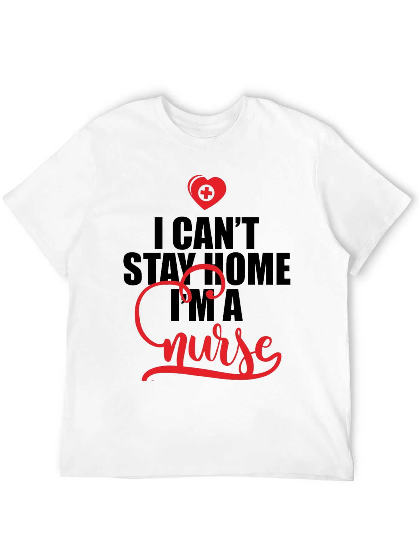 I Cant Stay Home Im A Nurse T-Shirt
