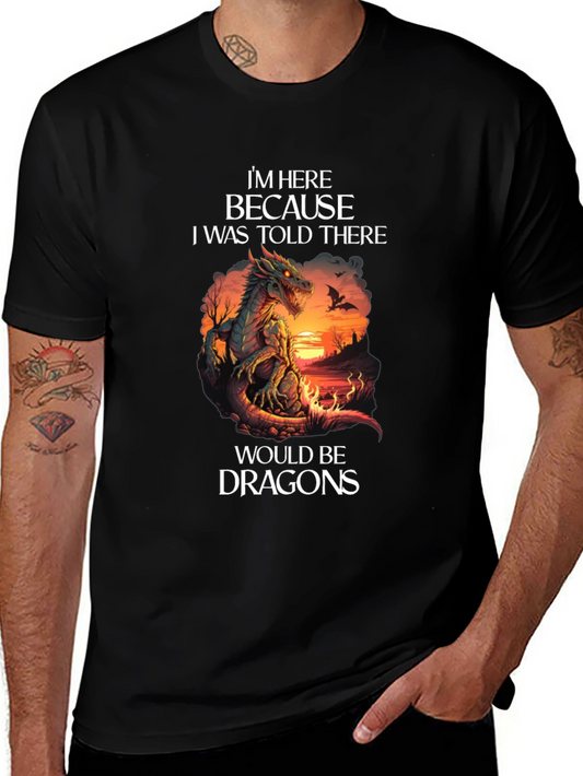 Dragon T-Shirt: Im Here Because I Was Told There Would Be Dragons
