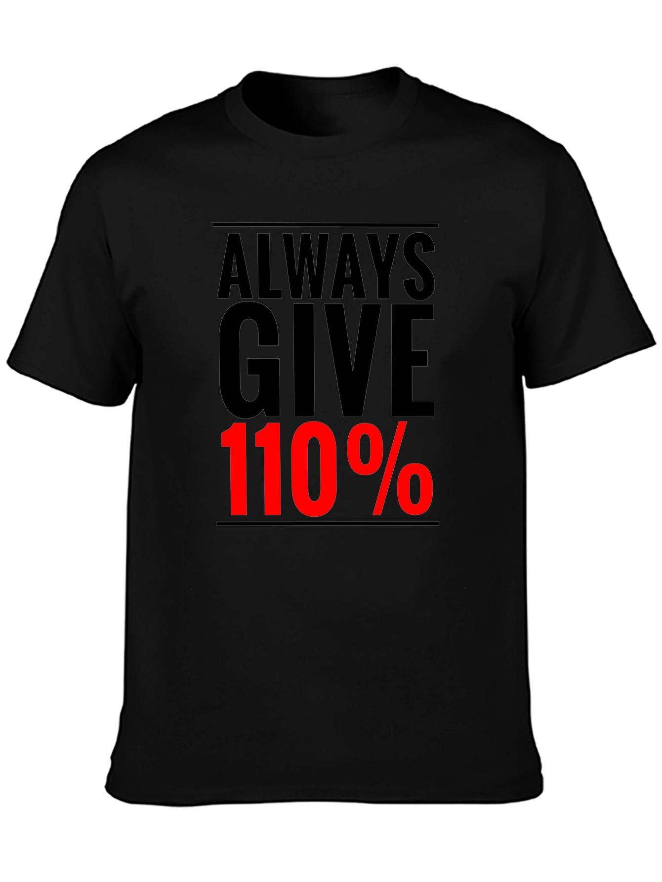 Always Give 110% Graphic Tee - Motivational Black T-Shirt